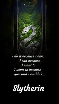 an image of slytherin with the words do it because i can, i don't want to