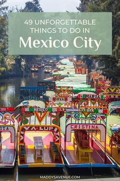 colorful boats are lined up along the river with text overlay that reads, 48 unforgettable things to do in mexico city