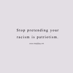 an image with the words stop pretending your racism is patrioticism on it's side