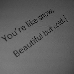 the words you're like snow, beautiful but cold are displayed on a computer screen