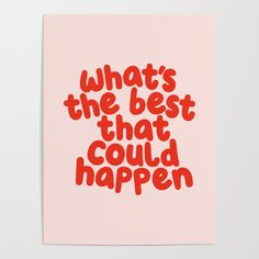 a pink poster with the words, what's the best that could happen?