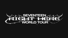 a black and white poster with the words, seventeen right here world tour