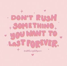 a pink background with the words don't rush something you want to last forever