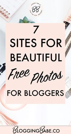 the words 7 sites for beautiful free photos for bloggers on top of a desk