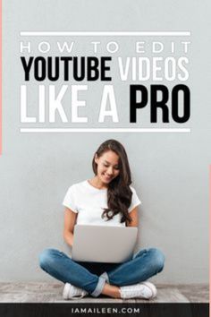 a woman sitting on the floor with her laptop and text that reads how to editt youtube videos like a pro