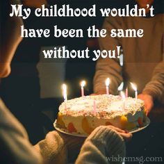 someone is holding a birthday cake with candles on it and the words, my childhood wouldn't have been the same without you