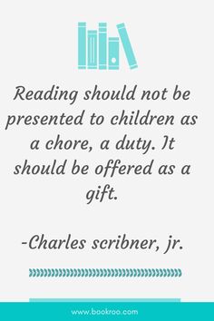 a quote that reads reading should not be presented to children as a choice, it should be offered as a gift