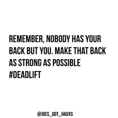 a quote that reads, remember nobody has your back but you make that back as strong as possible deadlift