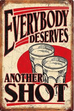 a sign that says everybody deserves another shot with two glasses on it and the words,