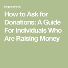 a green background with the words how to ask for donations a guide for individuals who are raising money