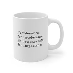 a white coffee mug with the words no tolerance for intolerance, no patient