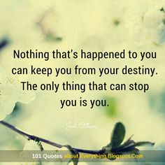 a quote on nothing that's happened to you can keep you from your destily the only thing that can stop you is you