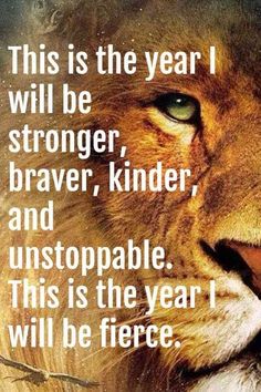 a lion's face with the words, this is the year i will be stronger, braver, kinder, and unstopable