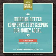 a quote on building better communities by keeping our money local