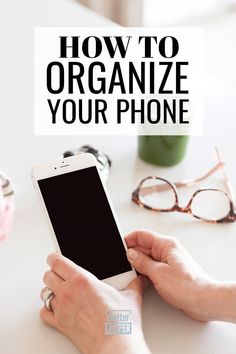 a person holding a cell phone with the text how to organize your phone