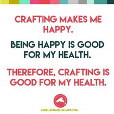 a quote that says crafting makes me happy being happy is good for my health