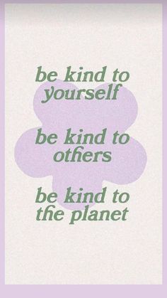 an iphone screen with the words be kind to yourself, be kind to others and be kind to the planet