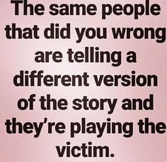 a quote on the side of a wall that says,'the same people that did you wrong are telling a different version of the story and they're playing the victim