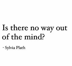 the quote is there no way out of the mind? by syvia plahh