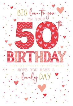 a birthday card with hearts and the words,'big love to you on your 50th birthday hope you have a lovely day '