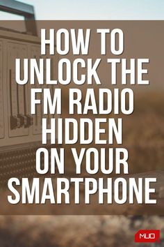 an old radio with the words how to unlock the fm radio hidden on your smartphone