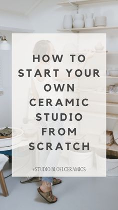 a woman standing in front of a shelf with pottery on it and text overlaying how to start your own ceramic studio from scratch