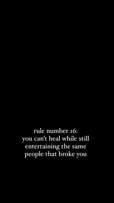 a black and white photo with the words rules number 10 you can't heal while still entertaining the same people that broke you