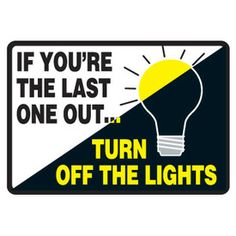 a sign that says, if you're the last one out turn off the lights