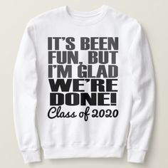 it's been fun, but i'm glad we're done class of 2020 sweatshirt