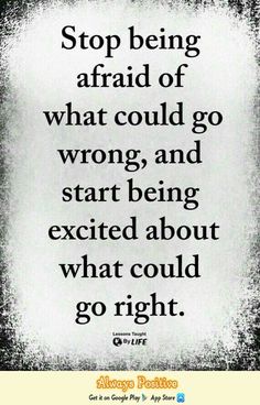 a quote that reads stop being afraid of what could go wrong and start being excited about what could go right