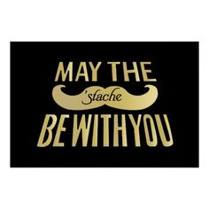 the words may the stache be with you on a black and gold background are shown