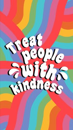 a poster with the words treat people with kindness in white letters on a multicolored background