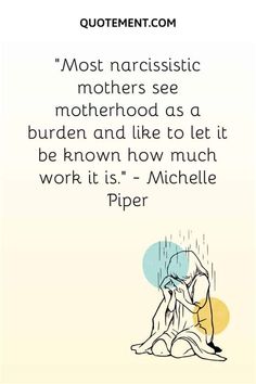 an image with the quote most narcissic mothers see motherhood as a burden and like to let it be known how much work it is