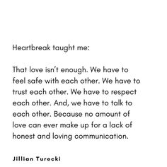 a poem written in black and white with the words heart break taught me that love isn't enough we have to feel safe with each other