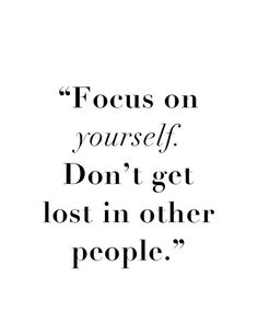 a quote with the words focus on yourself don't get lost in other people