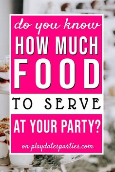 desserts with the words do you know how much food to serve at your party?