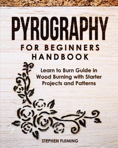 a book with the title'pyrography for beginners's handbook learn to burn guide in wood burning with starter projects and patterns