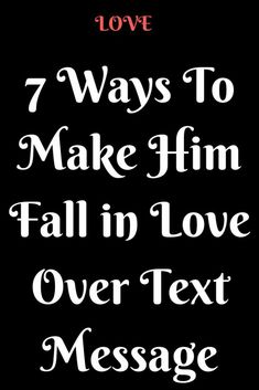 the words 7 ways to make him fall in love over text message on a black background