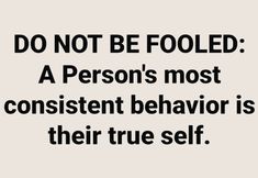 a quote that says do not be fooled a person's most constant behavior is their true self