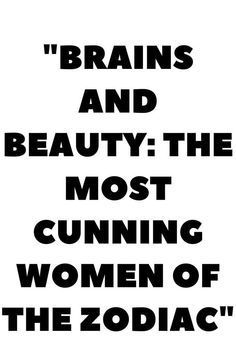 a black and white poster with the words,'brains and beauty the most cunning women of the zodiac