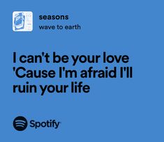 a blue background with the words i can't be your love cause i'm afraid