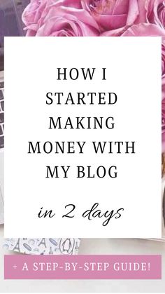 a pink rose with the words how i started making money with my blog in 2 days