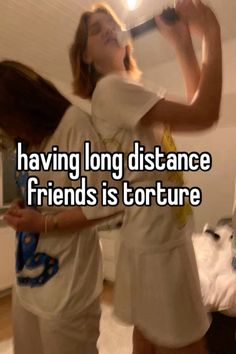 two people standing in a room with the caption having long distance friends is torture