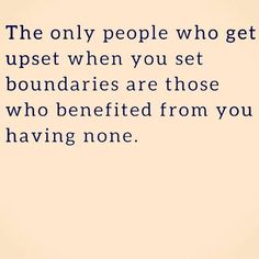 the only people who get upset when you set boundaries are those who benefited from you having none