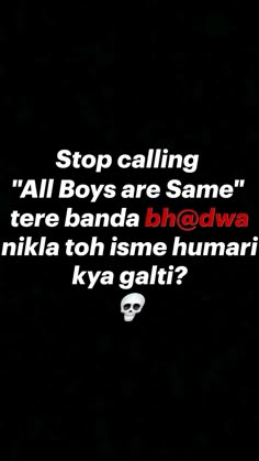 a black background with the words stop calling all boys are same and there banda bhodwa nika toh isme human kya gati?