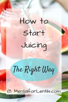 watermelon juice in a mason jar with text overlay how to start juicing the right way