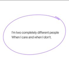 an oval with the words i'm two completely different people when i care and when i don't