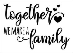 the phrase together we make a family is shown in black and white with hearts on it