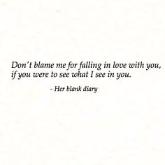 Don't blame me for falling in love with you I Keep Falling In Love With You, I Think I’m Falling In Love, Fast Quotes, Eye Quotes, Don't Blame Me, Short Islamic Quotes, Tumblr Love, Nice Quotes, Writing Words