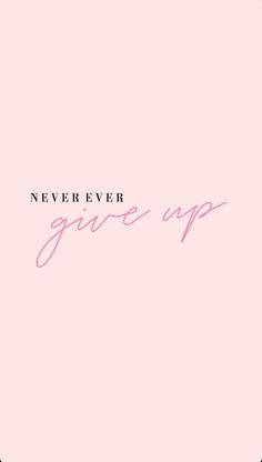 a pink background with the words never give up